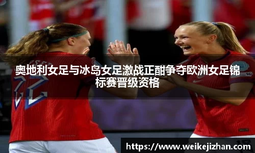 奥地利女足与冰岛女足激战正酣争夺欧洲女足锦标赛晋级资格