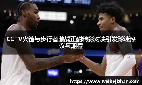 CCTV火箭与步行者激战正酣精彩对决引发球迷热议与期待