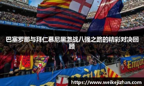 巴塞罗那与拜仁慕尼黑激战八强之路的精彩对决回顾